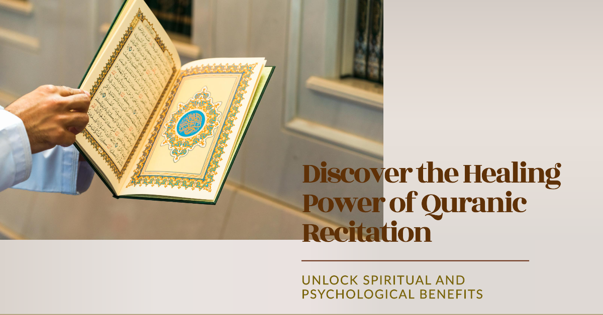 Quranic Healing: The Spiritual and Psychological Benefits of Recitation